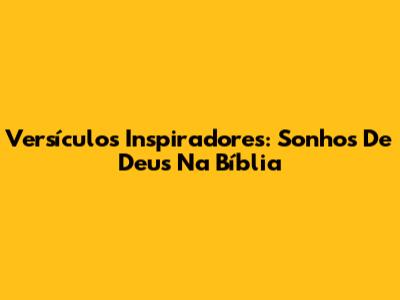 Versículos Inspiradores: Sonhos De Deus Na Bíblia
