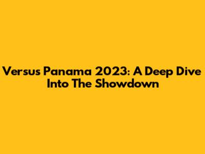 Versus Panama 2023: A Deep Dive Into The Showdown