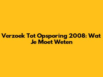 Verzoek Tot Opsporing 2008: Wat Je Moet Weten