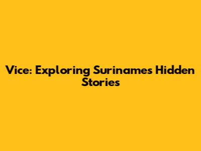 Vice: Exploring Suriname's Hidden Stories
