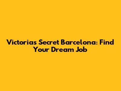 Victoria's Secret Barcelona: Find Your Dream Job