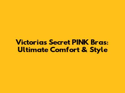 Victoria's Secret PINK Bras: Ultimate Comfort & Style