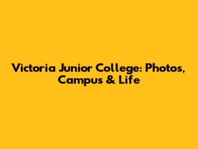 Victoria Junior College: Photos, Campus & Life