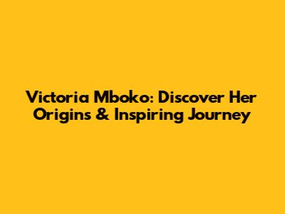 Victoria Mboko: Discover Her Origins & Inspiring Journey