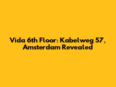 Vida 6th Floor: Kabelweg 57, Amsterdam Revealed