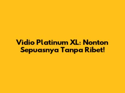 Vidio Platinum XL: Nonton Sepuasnya Tanpa Ribet!