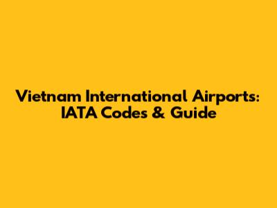 Vietnam International Airports: IATA Codes & Guide