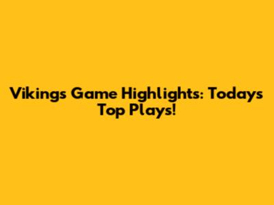 Vikings Game Highlights: Today's Top Plays!