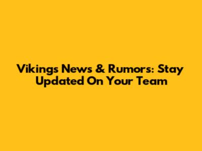 Vikings News & Rumors: Stay Updated On Your Team