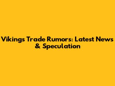 Vikings Trade Rumors: Latest News & Speculation