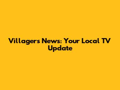 Villagers News: Your Local TV Update