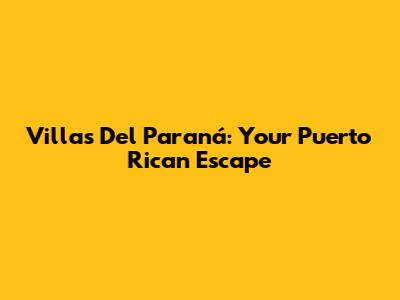 Villas Del Paraná: Your Puerto Rican Escape