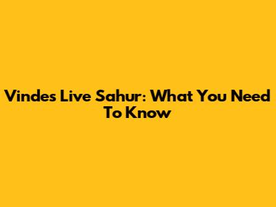 Vindes Live Sahur: What You Need To Know