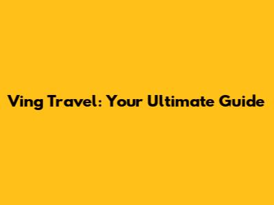 Ving Travel: Your Ultimate Guide
