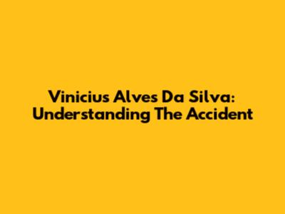 Vinicius Alves Da Silva: Understanding The Accident