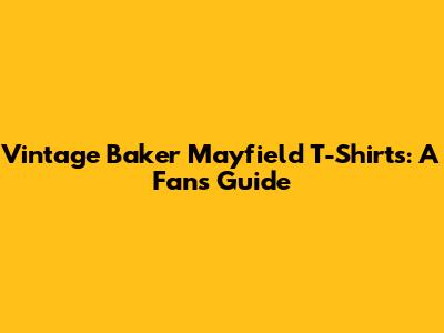 Vintage Baker Mayfield T-Shirts: A Fan's Guide