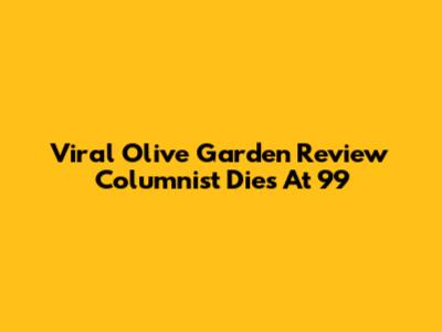 Viral Olive Garden Review Columnist Dies At 99