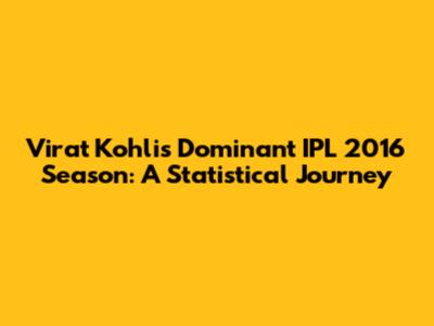 Virat Kohli's Dominant IPL 2016 Season: A Statistical Journey