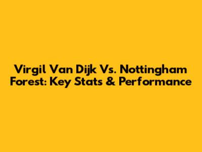 Virgil Van Dijk Vs. Nottingham Forest: Key Stats & Performance