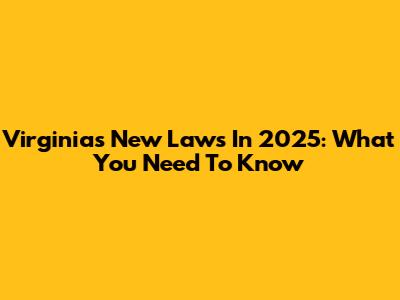 Virginia's New Laws In 2025: What You Need To Know