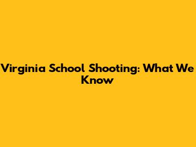 Virginia School Shooting: What We Know