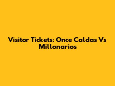 Visitor Tickets: Once Caldas Vs Millonarios
