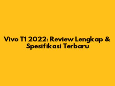 Vivo T1 2022: Review Lengkap & Spesifikasi Terbaru