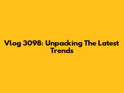 Vlog 3098: Unpacking The Latest Trends