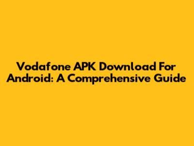Vodafone APK Download For Android: A Comprehensive Guide