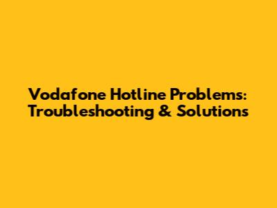 Vodafone Hotline Problems: Troubleshooting & Solutions