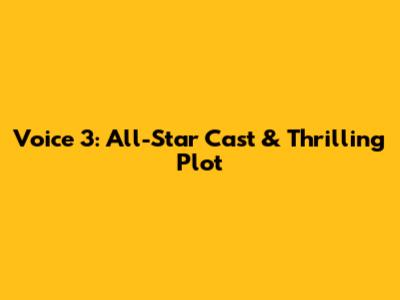 Voice 3: All-Star Cast & Thrilling Plot