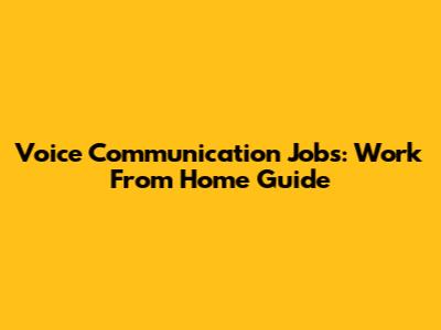 Voice Communication Jobs: Work From Home Guide