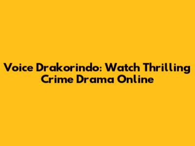Voice Drakorindo: Watch Thrilling Crime Drama Online