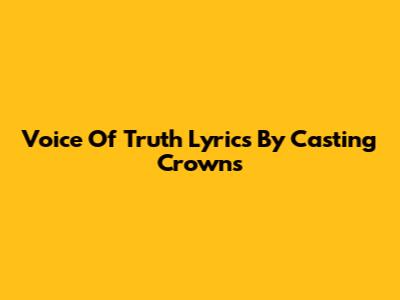 Voice Of Truth Lyrics By Casting Crowns