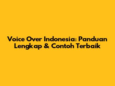 Voice Over Indonesia: Panduan Lengkap & Contoh Terbaik