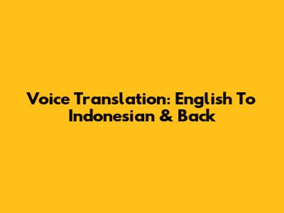 Voice Translation: English To Indonesian & Back
