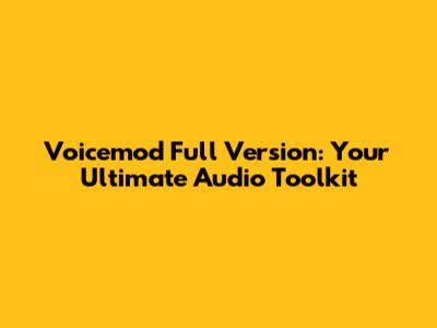 Voicemod Full Version: Your Ultimate Audio Toolkit