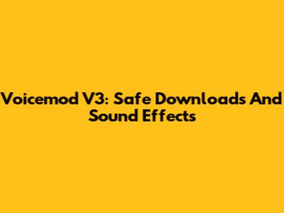 Voicemod V3: Safe Downloads And Sound Effects