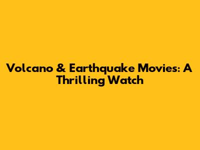 Volcano & Earthquake Movies: A Thrilling Watch