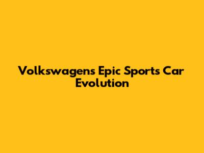 Volkswagen's Epic Sports Car Evolution