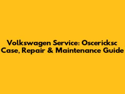 Volkswagen Service: Oscericksc Case, Repair & Maintenance Guide
