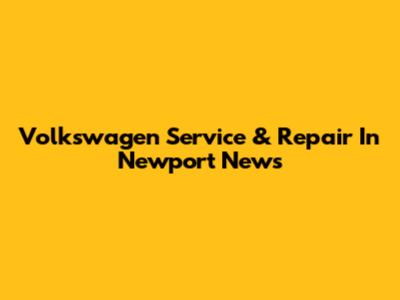 Volkswagen Service & Repair In Newport News