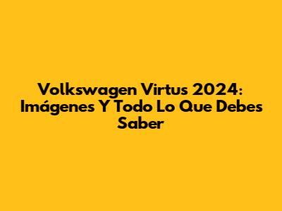 Volkswagen Virtus 2024: Imágenes Y Todo Lo Que Debes Saber