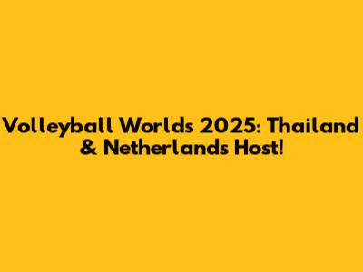 Volleyball Worlds 2025: Thailand & Netherlands Host!