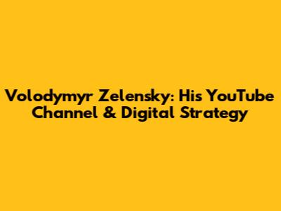 Volodymyr Zelensky: His YouTube Channel & Digital Strategy