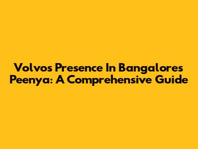 Volvo's Presence In Bangalore's Peenya: A Comprehensive Guide