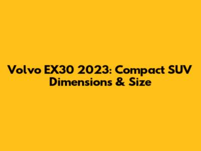 Volvo EX30 2023: Compact SUV Dimensions & Size