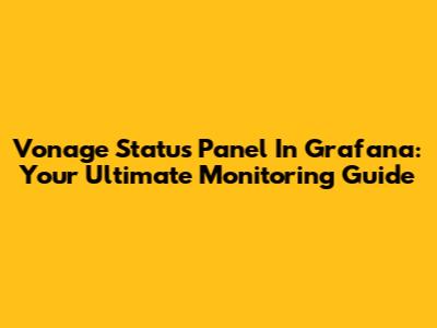 Vonage Status Panel In Grafana: Your Ultimate Monitoring Guide