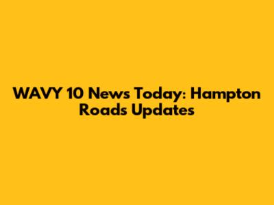 WAVY 10 News Today: Hampton Roads Updates