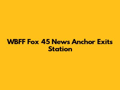 WBFF Fox 45 News Anchor Exits Station